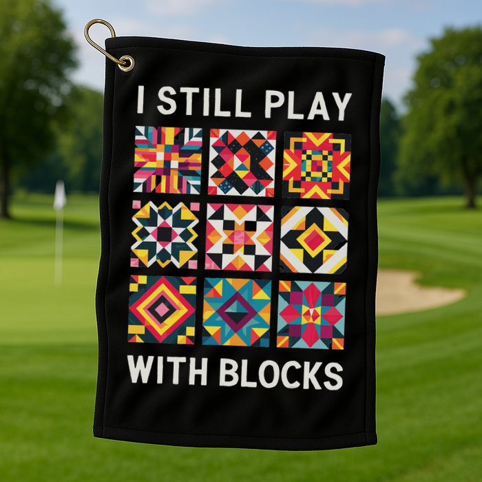 Funny Quilting I Still Play With Blocks Quilt Golf Towel