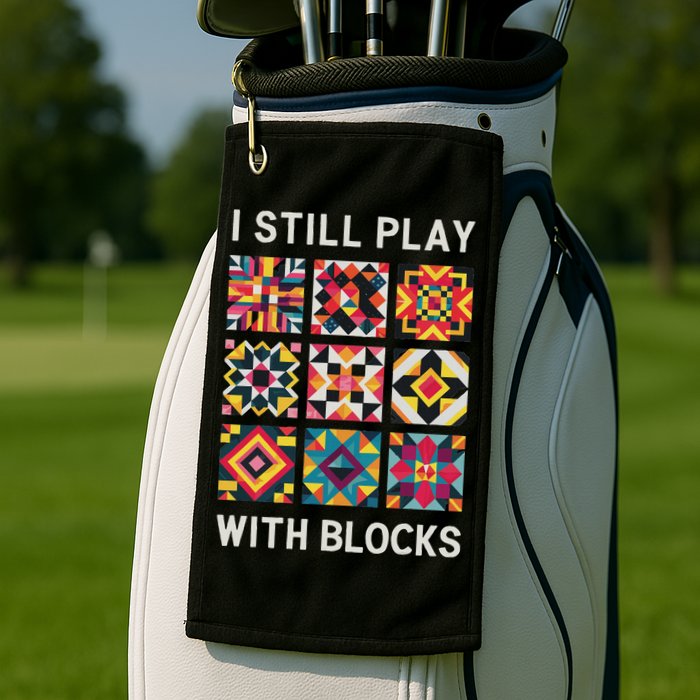 Funny Quilting I Still Play With Blocks Quilt Golf Towel