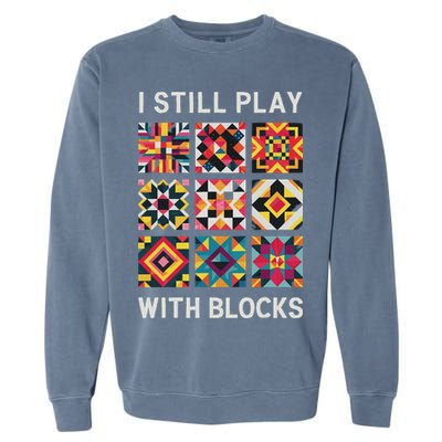 Funny Quilting I Still Play With Blocks Quilt Garment-Dyed Sweatshirt