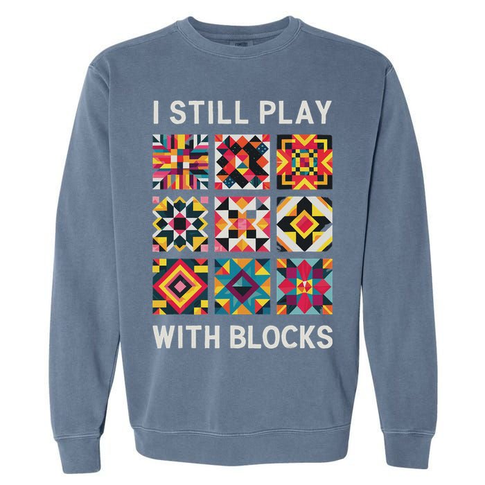Funny Quilting I Still Play With Blocks Quilt Garment-Dyed Sweatshirt