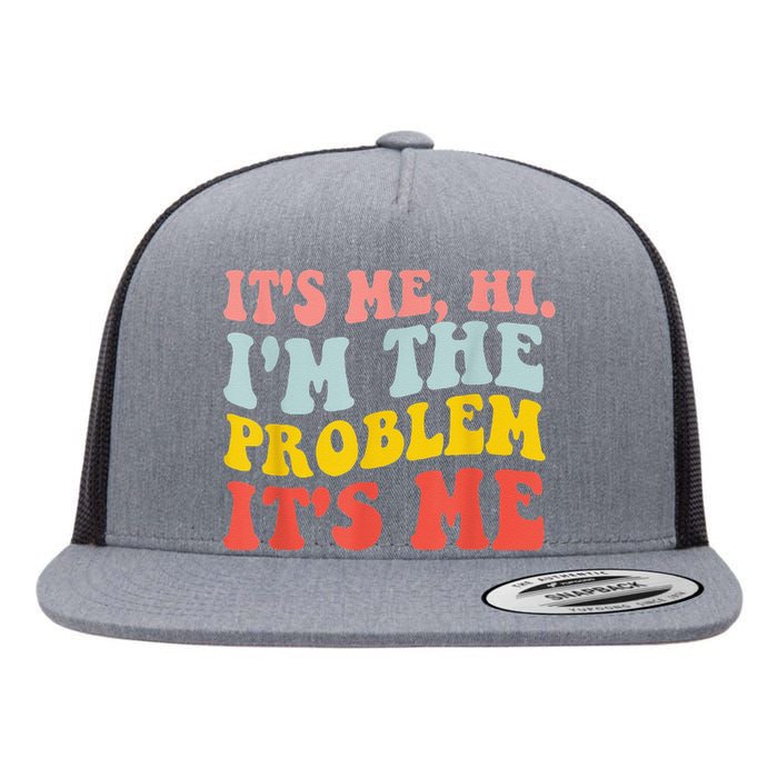 Funny Quote It's Me Hi I'm the Problem It's Me Flat Bill Trucker Hat