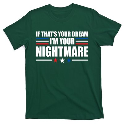 Funny Quote If That’s Your Dream, I'm Your Nightmare T-Shirt