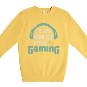 Funny Quote I CanT Hear You IM Gaming Busy Video Gamer Gift Premium Crewneck Sweatshirt