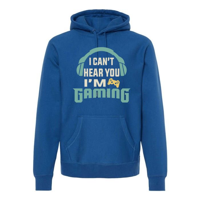 Funny Quote I CanT Hear You IM Gaming Busy Video Gamer Gift Premium Hoodie