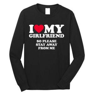 Funny Quote I Love My Girlfriend So Please Stay Away From Me Long Sleeve Shirt