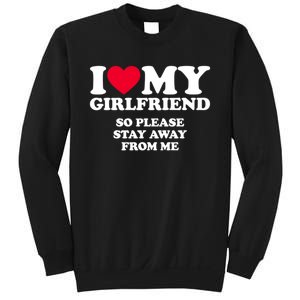 Funny Quote I Love My Girlfriend So Please Stay Away From Me Sweatshirt