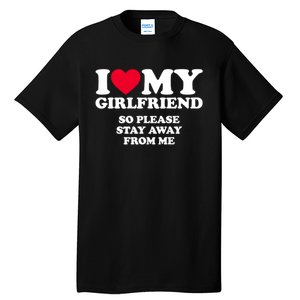 Funny Quote I Love My Girlfriend So Please Stay Away From Me Tall T-Shirt