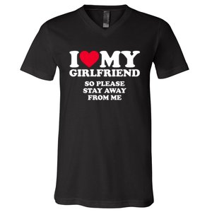 Funny Quote I Love My Girlfriend So Please Stay Away From Me V-Neck T-Shirt