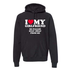 Funny Quote I Love My Girlfriend So Please Stay Away From Me Premium Hoodie