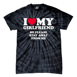 Funny Quote I Love My Girlfriend So Please Stay Away From Me Tie-Dye T-Shirt