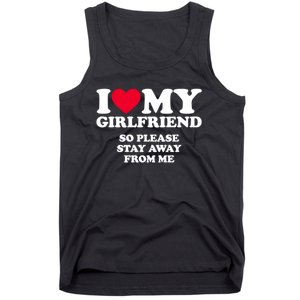 Funny Quote I Love My Girlfriend So Please Stay Away From Me Tank Top