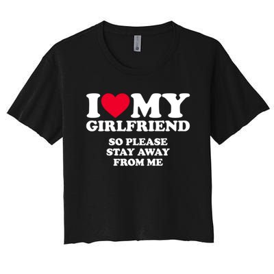 Funny Quote I Love My Girlfriend So Please Stay Away From Me Women's Crop Top Tee