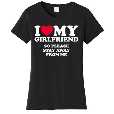 Funny Quote I Love My Girlfriend So Please Stay Away From Me Women's T-Shirt