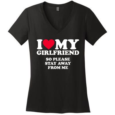 Funny Quote I Love My Girlfriend So Please Stay Away From Me Women's V-Neck T-Shirt