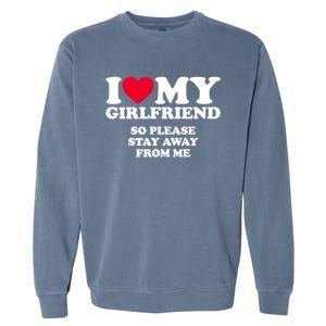 Funny Quote I Love My Girlfriend So Please Stay Away From Me Garment-Dyed Sweatshirt