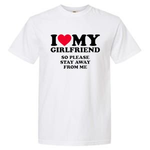 Funny Quote I Love My Girlfriend So Please Stay Away From Me Garment-Dyed Heavyweight T-Shirt