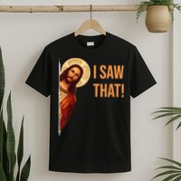 Funny Quote Jesus Meme I Saw That Christian T-Shirt