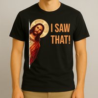 Funny Quote Jesus Meme I Saw That Christian T-Shirt