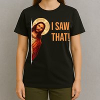 Funny Quote Jesus Meme I Saw That Christian T-Shirt