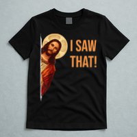 Funny Quote Jesus Meme I Saw That Christian T-Shirt
