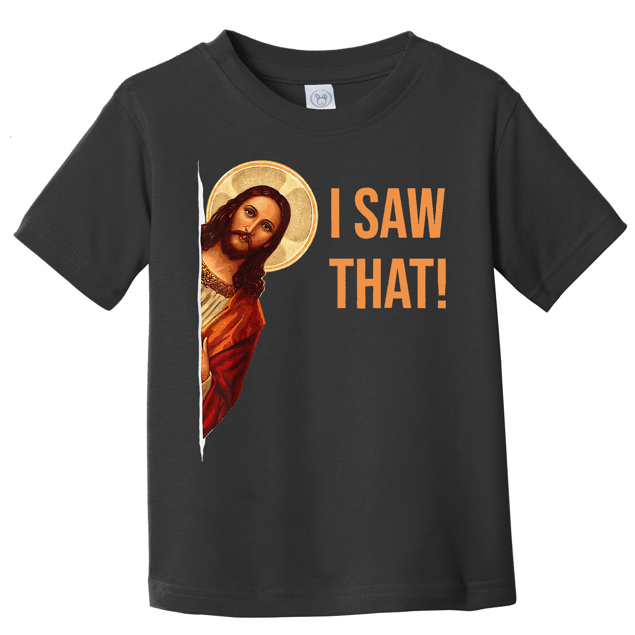 Funny Quote Jesus Meme I Saw That Christian Toddler T-Shirt