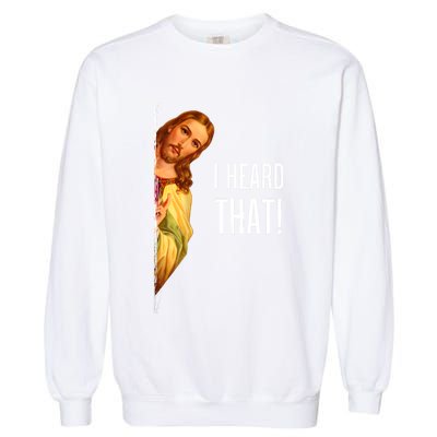 Funny Quote Jesus Meme I Heard That Christian God Garment-Dyed Sweatshirt