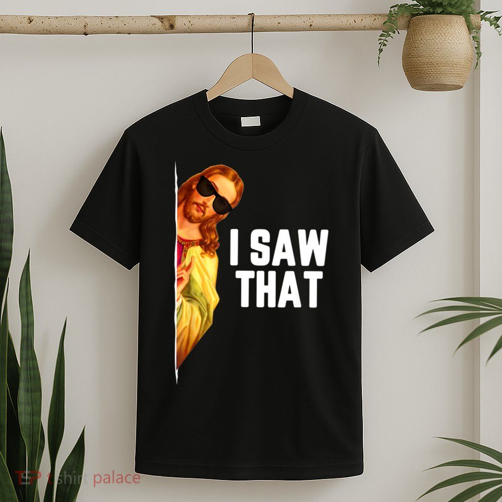Funny Quote Jesus Meme I Saw That Christian God T-Shirt