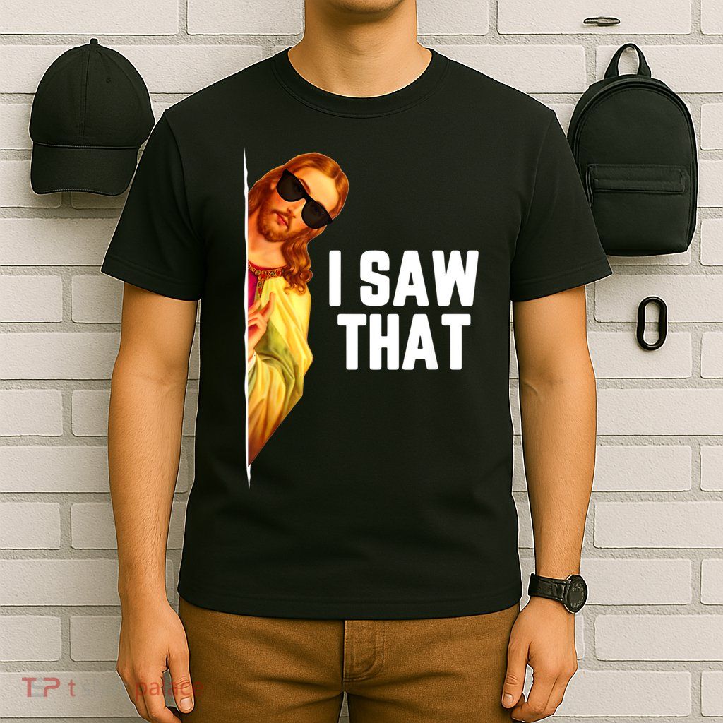 Funny Quote Jesus Meme I Saw That Christian God T-Shirt