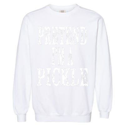 Funny Quick Lazy Easy Halloween Costume Pretend Im A Pickle Garment-Dyed Sweatshirt