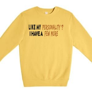 Funny Quote Like My Personality I Have A Few More Humor Meaningful Gift Premium Crewneck Sweatshirt