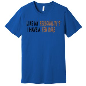 Funny Quote Like My Personality I Have A Few More Humor Meaningful Gift Premium T-Shirt