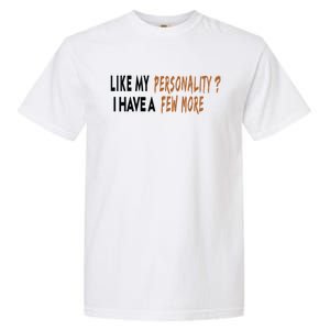 Funny Quote Like My Personality I Have A Few More Humor Meaningful Gift Garment-Dyed Heavyweight T-Shirt