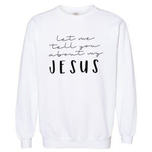 Funny Quote Let Me Tell You About MY Jesus Christian Garment-Dyed Sweatshirt