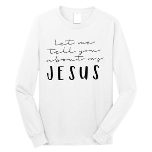 Funny Quote Let Me Tell You About MY Jesus Christian Long Sleeve Shirt