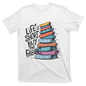 Funny Quilting Life Is Short Buy The Fabric T-Shirt