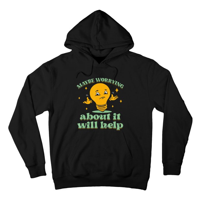 Funny quote Maybe Worrying About It Will Help Hoodie