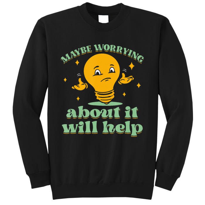 Funny quote Maybe Worrying About It Will Help Sweatshirt