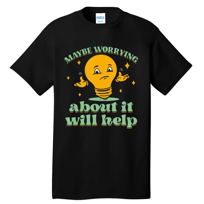 Funny quote Maybe Worrying About It Will Help Tall T-Shirt