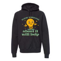 Funny quote Maybe Worrying About It Will Help Premium Hoodie