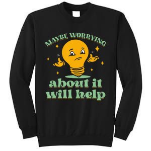 Funny quote Maybe Worrying About It Will Help Tall Sweatshirt