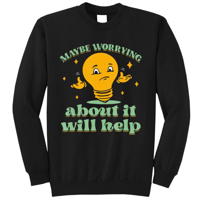 Funny quote Maybe Worrying About It Will Help Tall Sweatshirt