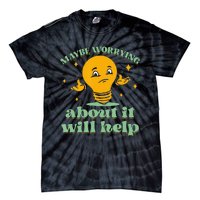 Funny quote Maybe Worrying About It Will Help Tie-Dye T-Shirt