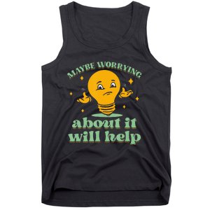 Funny quote Maybe Worrying About It Will Help Tank Top