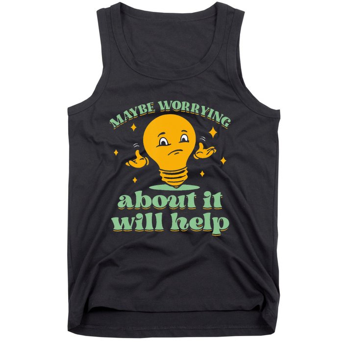 Funny quote Maybe Worrying About It Will Help Tank Top