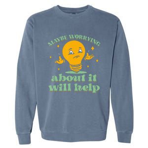 Funny quote Maybe Worrying About It Will Help Garment-Dyed Sweatshirt