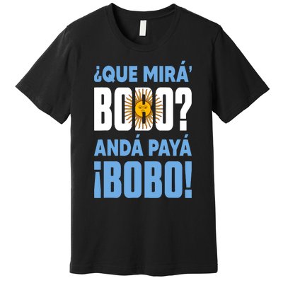 Funny Qué Mirás Bobo, Andá Pa' Allá Funny Speech Premium T-Shirt