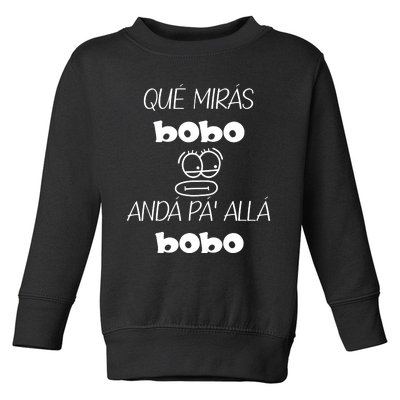 Funny Qué Mirás Bobo, Andá Pa' Allá Toddler Sweatshirt