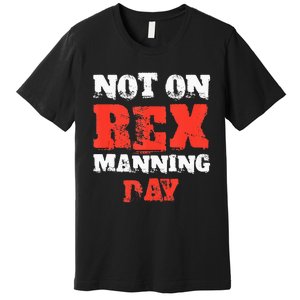 Funny Quote Not On Rex Manning Day Loves Premium T-Shirt