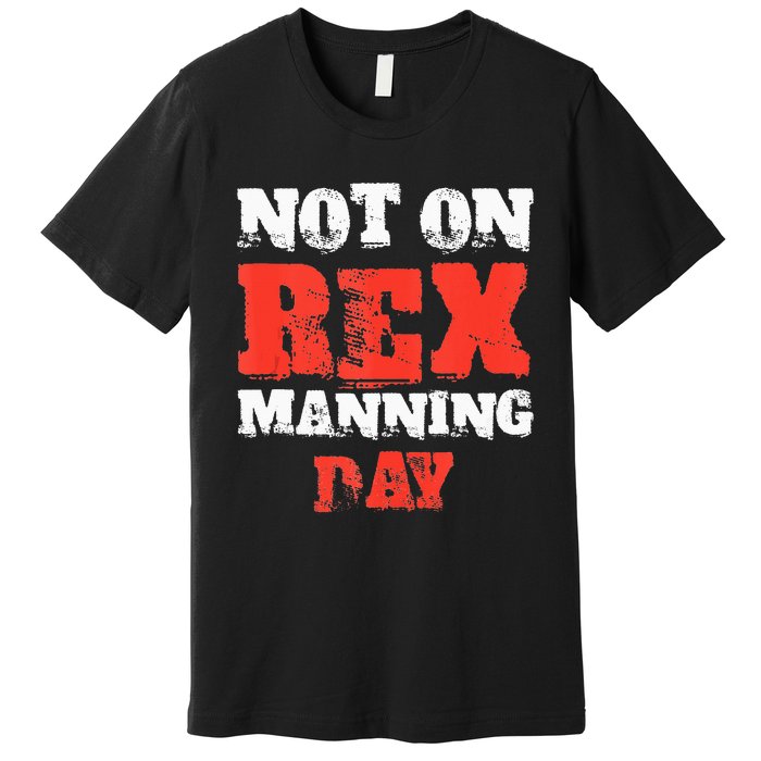 Funny Quote Not On Rex Manning Day Loves Premium T-Shirt