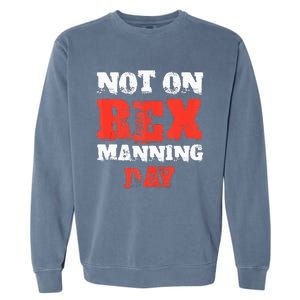 Funny Quote Not On Rex Manning Day Loves Garment-Dyed Sweatshirt